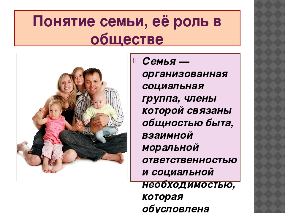 Какого значения семьи в жизни человека. Понятие семьи. Роли в семье. Социальная роль семьи в обществе. Значимость семьи.